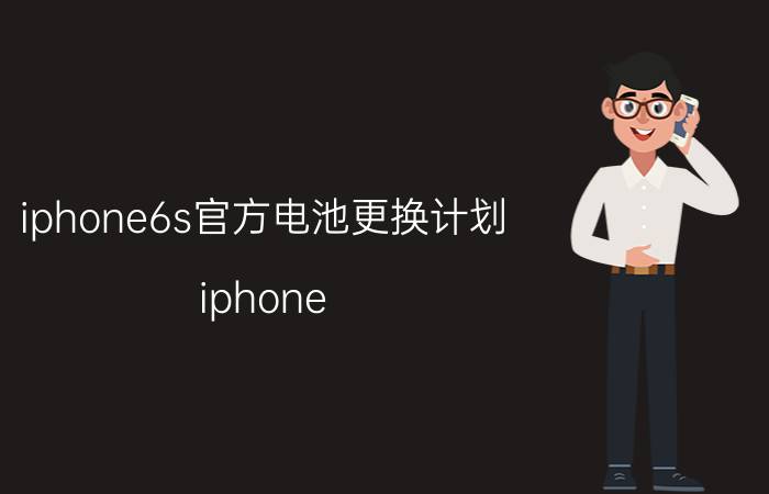 iphone6s官方电池更换计划 iphone 6s换电池官方什么价格？